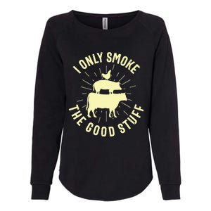 I Only Smoke The Good Stuff BBQ Barbeque Grilling Pitmaster Womens California Wash Sweatshirt