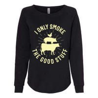 I Only Smoke The Good Stuff BBQ Barbeque Grilling Pitmaster Womens California Wash Sweatshirt