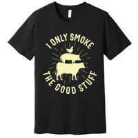 I Only Smoke The Good Stuff BBQ Barbeque Grilling Pitmaster Premium T-Shirt