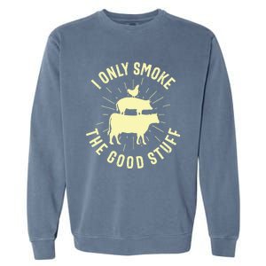 I Only Smoke The Good Stuff BBQ Barbeque Grilling Pitmaster Garment-Dyed Sweatshirt