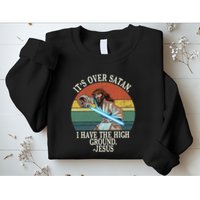 ItS Over Satan I Have The High Ground Sweatshirt