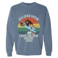 ItS Over Satan I Have The High Ground Garment-Dyed Sweatshirt
