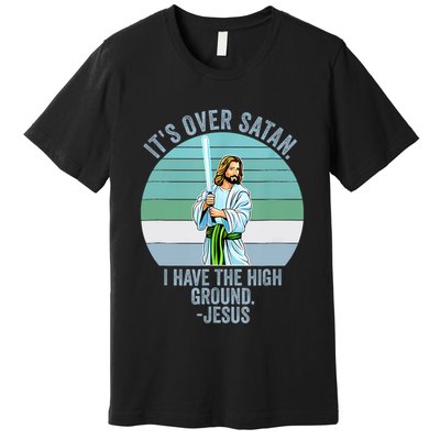ItS Over Satan. I Have The High Ground Premium T-Shirt