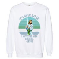 ItS Over Satan. I Have The High Ground Garment-Dyed Sweatshirt
