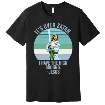 ItS Over Satan. I Have The High Ground Premium T-Shirt