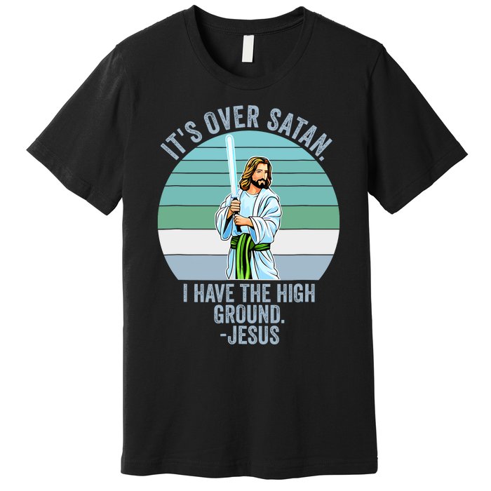 ItS Over Satan. I Have The High Ground Premium T-Shirt