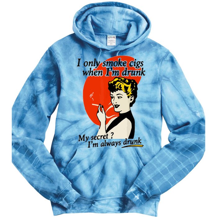 I Only Smoke Cigarettes When Im Drunk My Secret? Im Always Drunk Tie Dye Hoodie