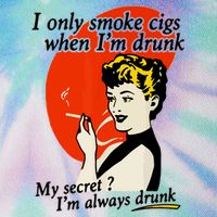 I Only Smoke Cigarettes When Im Drunk My Secret? Im Always Drunk Legacy Tie Dye Trucker Hat