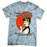 I Only Smoke Cigarettes When Im Drunk My Secret? Im Always Drunk Tie-Dye T-Shirt