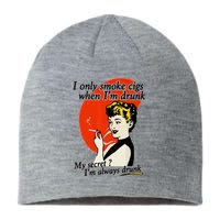 I Only Smoke Cigarettes When Im Drunk My Secret? Im Always Drunk Sustainable Beanie