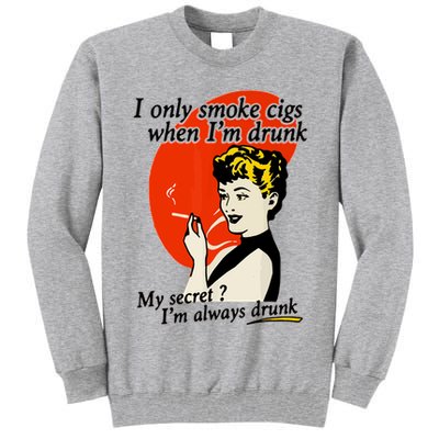 I Only Smoke Cigarettes When Im Drunk My Secret? Im Always Drunk Tall Sweatshirt