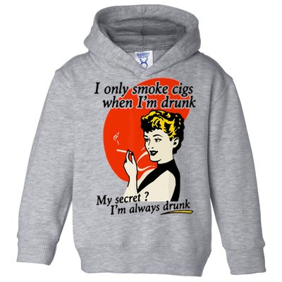 I Only Smoke Cigarettes When Im Drunk My Secret? Im Always Drunk Toddler Hoodie