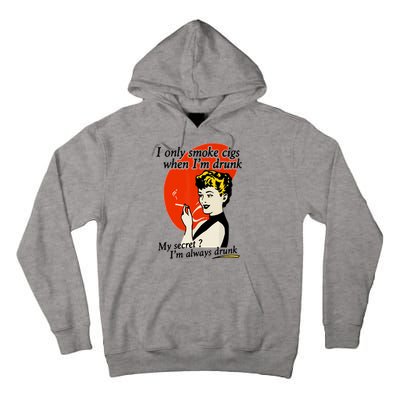 I Only Smoke Cigarettes When Im Drunk My Secret? Im Always Drunk Tall Hoodie