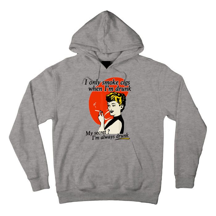 I Only Smoke Cigarettes When Im Drunk My Secret? Im Always Drunk Tall Hoodie