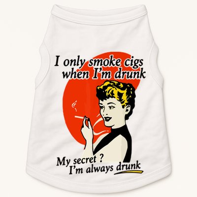 I Only Smoke Cigarettes When Im Drunk My Secret? Im Always Drunk Doggie Tank