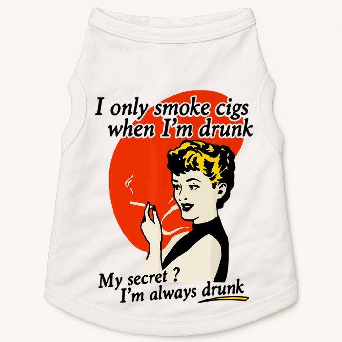 I Only Smoke Cigarettes When Im Drunk My Secret? Im Always Drunk Doggie Tank