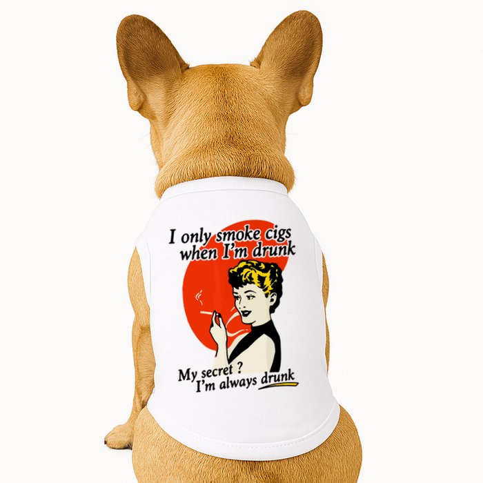 I Only Smoke Cigarettes When Im Drunk My Secret? Im Always Drunk Doggie Tank