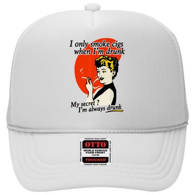 I Only Smoke Cigarettes When Im Drunk My Secret? Im Always Drunk High Crown Mesh Back Trucker Hat