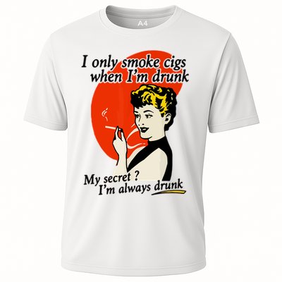 I Only Smoke Cigarettes When Im Drunk My Secret? Im Always Drunk Performance Shirt