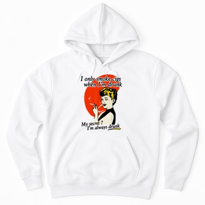 I Only Smoke Cigarettes When Im Drunk My Secret? Im Always Drunk Hoodie