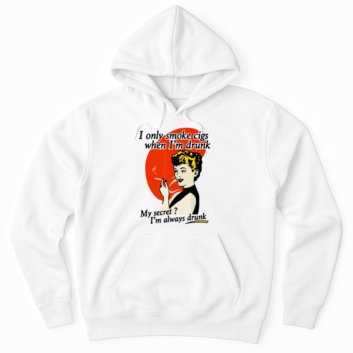 I Only Smoke Cigarettes When Im Drunk My Secret? Im Always Drunk Hoodie