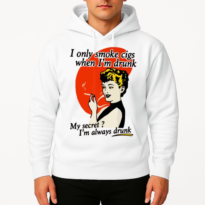 I Only Smoke Cigarettes When Im Drunk My Secret? Im Always Drunk Hoodie
