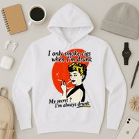 I Only Smoke Cigarettes When Im Drunk My Secret? Im Always Drunk Hoodie