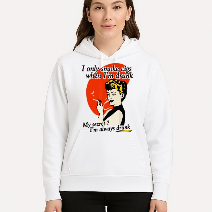 I Only Smoke Cigarettes When Im Drunk My Secret? Im Always Drunk Hoodie