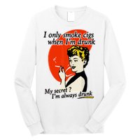 I Only Smoke Cigarettes When Im Drunk My Secret? Im Always Drunk Long Sleeve Shirt