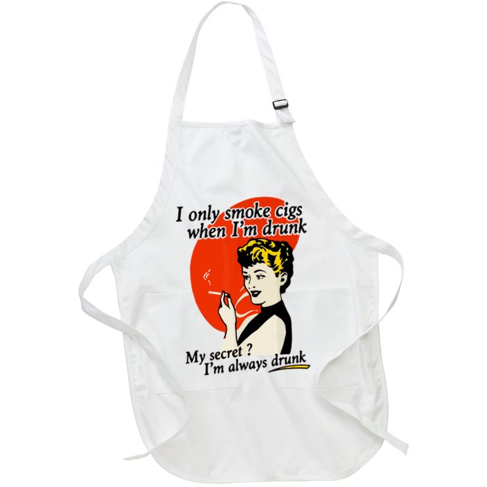 I Only Smoke Cigarettes When Im Drunk My Secret? Im Always Drunk Apron