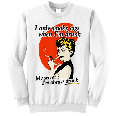 I Only Smoke Cigarettes When Im Drunk My Secret? Im Always Drunk Sweatshirt