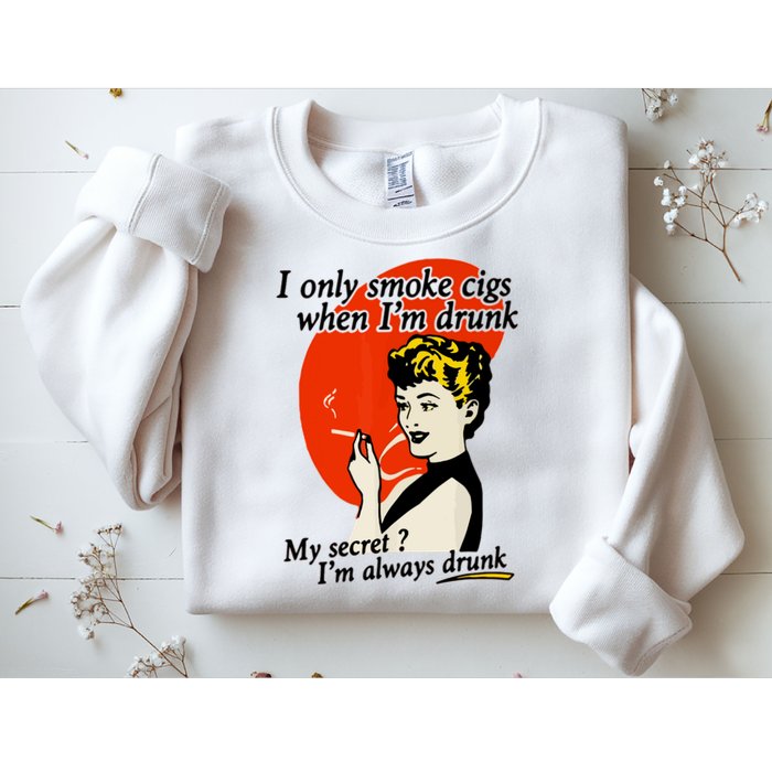 I Only Smoke Cigarettes When Im Drunk My Secret? Im Always Drunk Sweatshirt