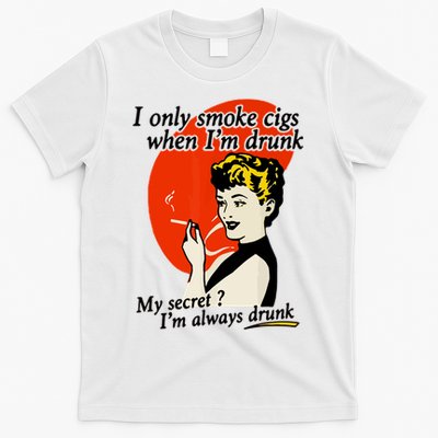 I Only Smoke Cigarettes When Im Drunk My Secret? Im Always Drunk T-Shirt