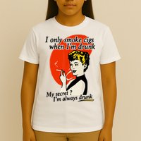 I Only Smoke Cigarettes When Im Drunk My Secret? Im Always Drunk T-Shirt