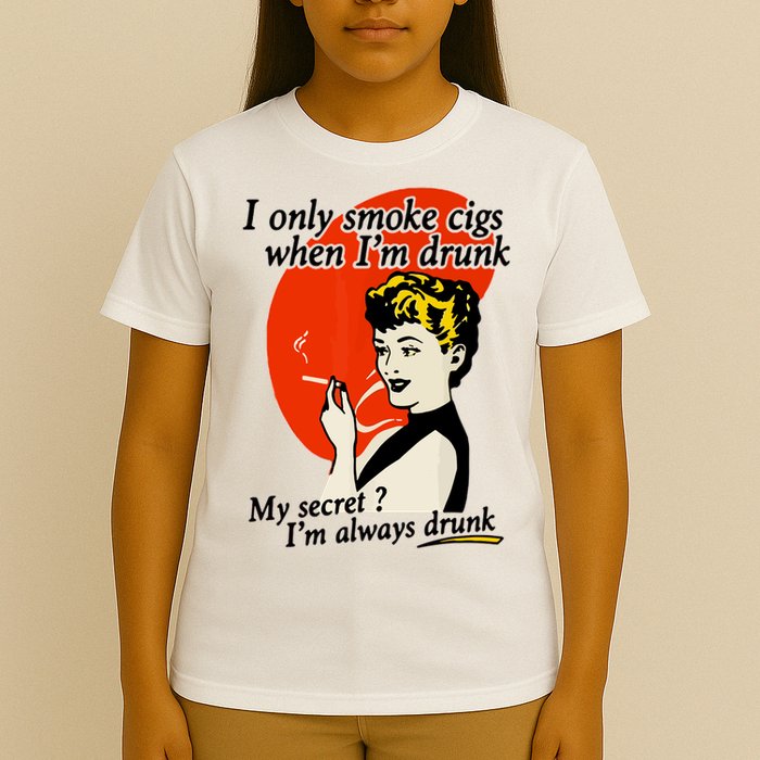 I Only Smoke Cigarettes When Im Drunk My Secret? Im Always Drunk T-Shirt