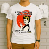 I Only Smoke Cigarettes When Im Drunk My Secret? Im Always Drunk T-Shirt