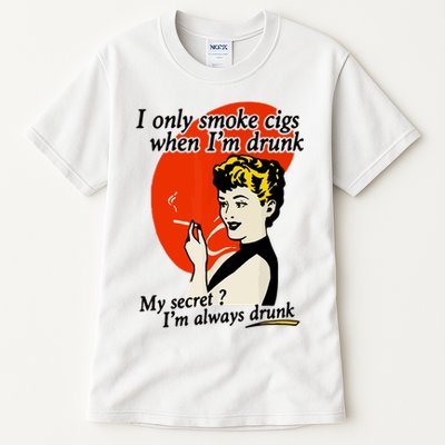 I Only Smoke Cigarettes When Im Drunk My Secret? Im Always Drunk Tall T-Shirt