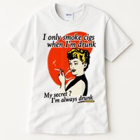 I Only Smoke Cigarettes When Im Drunk My Secret? Im Always Drunk Tall T-Shirt