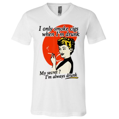 I Only Smoke Cigarettes When Im Drunk My Secret? Im Always Drunk V-Neck T-Shirt