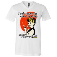 I Only Smoke Cigarettes When Im Drunk My Secret? Im Always Drunk V-Neck T-Shirt