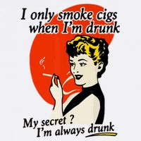 I Only Smoke Cigarettes When Im Drunk My Secret? Im Always Drunk Button