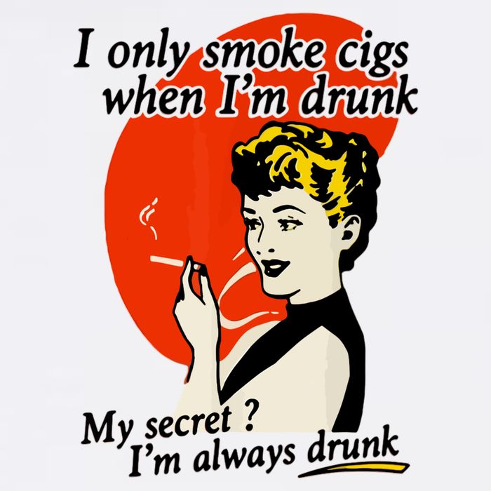 I Only Smoke Cigarettes When Im Drunk My Secret? Im Always Drunk Button