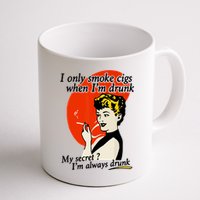 I Only Smoke Cigarettes When Im Drunk My Secret? Im Always Drunk Mug