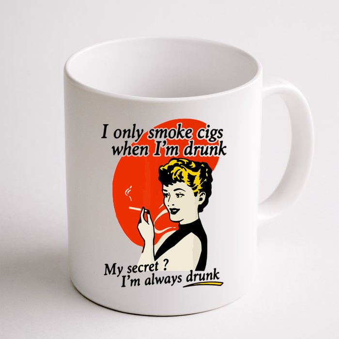 I Only Smoke Cigarettes When Im Drunk My Secret? Im Always Drunk Mug