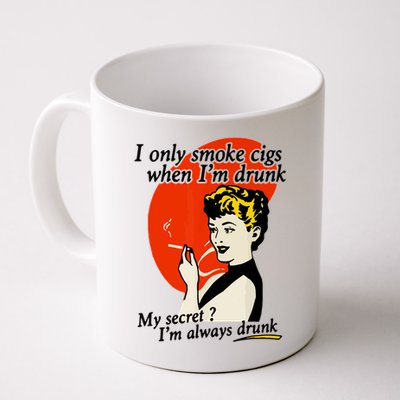 I Only Smoke Cigarettes When Im Drunk My Secret? Im Always Drunk Mug