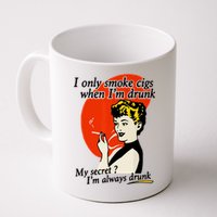 I Only Smoke Cigarettes When Im Drunk My Secret? Im Always Drunk Mug