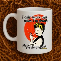 I Only Smoke Cigarettes When Im Drunk My Secret? Im Always Drunk Mug