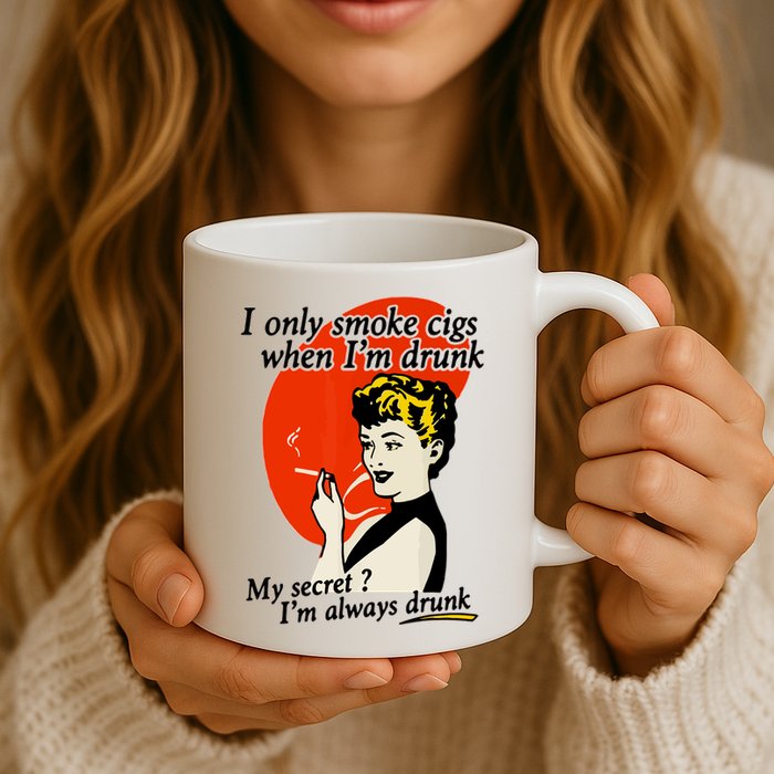 I Only Smoke Cigarettes When Im Drunk My Secret? Im Always Drunk Mug