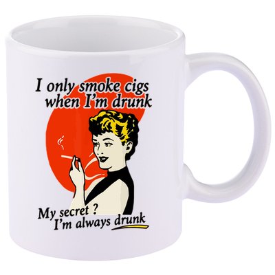 I Only Smoke Cigarettes When Im Drunk My Secret? Im Always Drunk 11oz C Handle Ceramic Mug