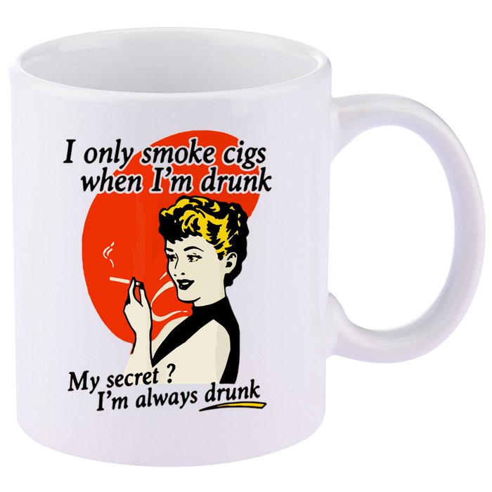 I Only Smoke Cigarettes When Im Drunk My Secret? Im Always Drunk 11oz C Handle Ceramic Mug